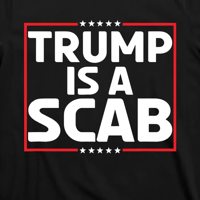 Trump Is A Scab T-Shirt