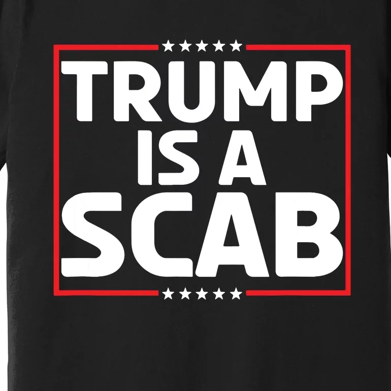 Trump Is A Scab Premium T-Shirt