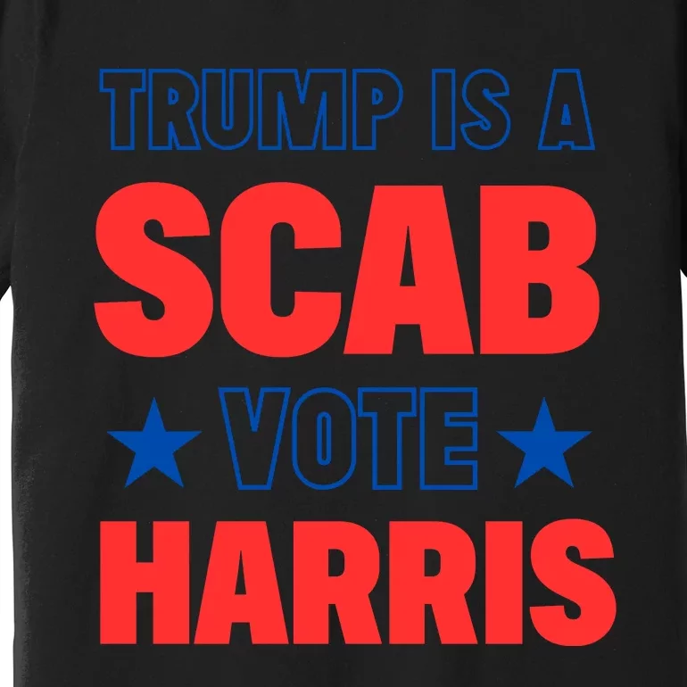 Trump Is A Scab Vote Kamala Harris 2024 Premium T-Shirt