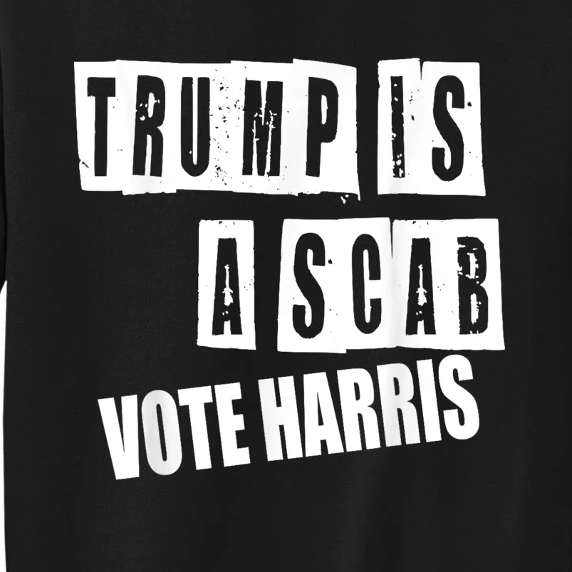 Trump Is A Scab Vote Kamala Harris 2024 Tall Sweatshirt