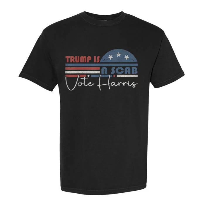 Trump Is A Scab Vote Kamala Harris 2024 Garment-Dyed Heavyweight T-Shirt