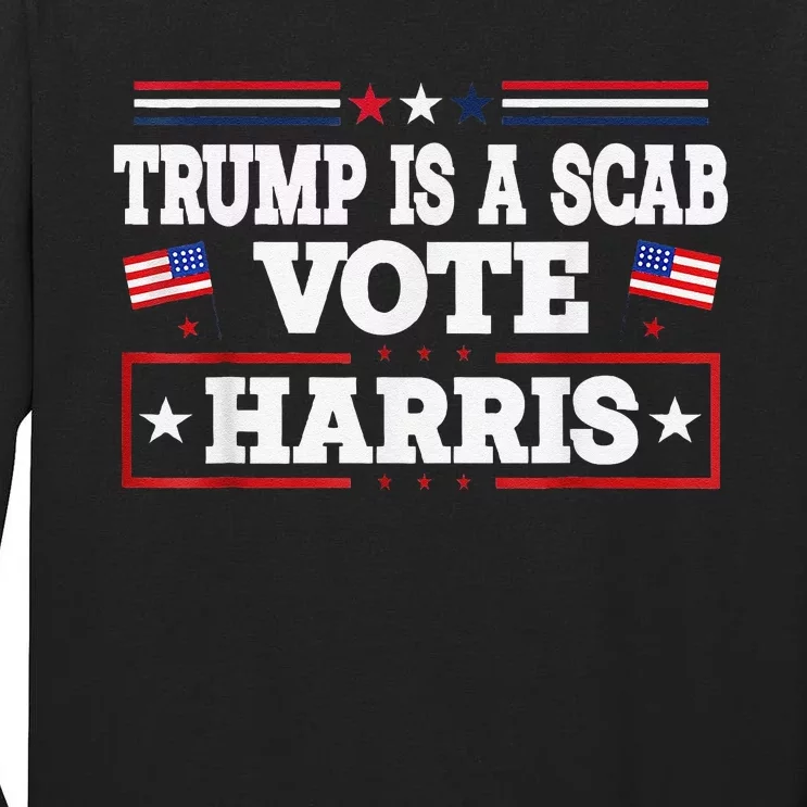 Trump Is A Scab Vote Kamala Harris 2024 Tall Long Sleeve T-Shirt