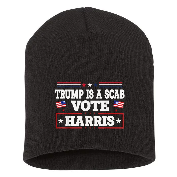 Trump Is A Scab Vote Kamala Harris 2024 Short Acrylic Beanie