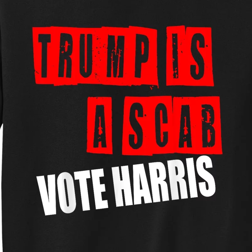 Trump Is A Scab Vote Kamala Harris 2024 Tall Sweatshirt