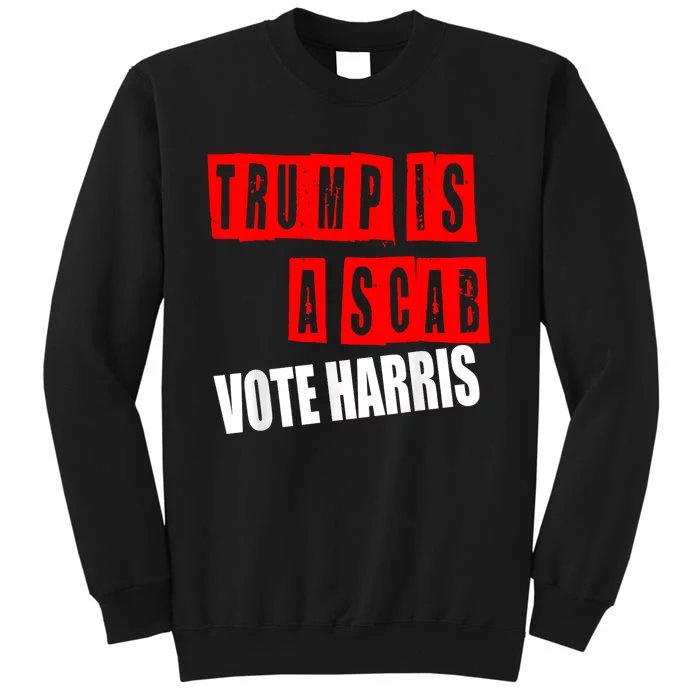 Trump Is A Scab Vote Kamala Harris 2024 Tall Sweatshirt