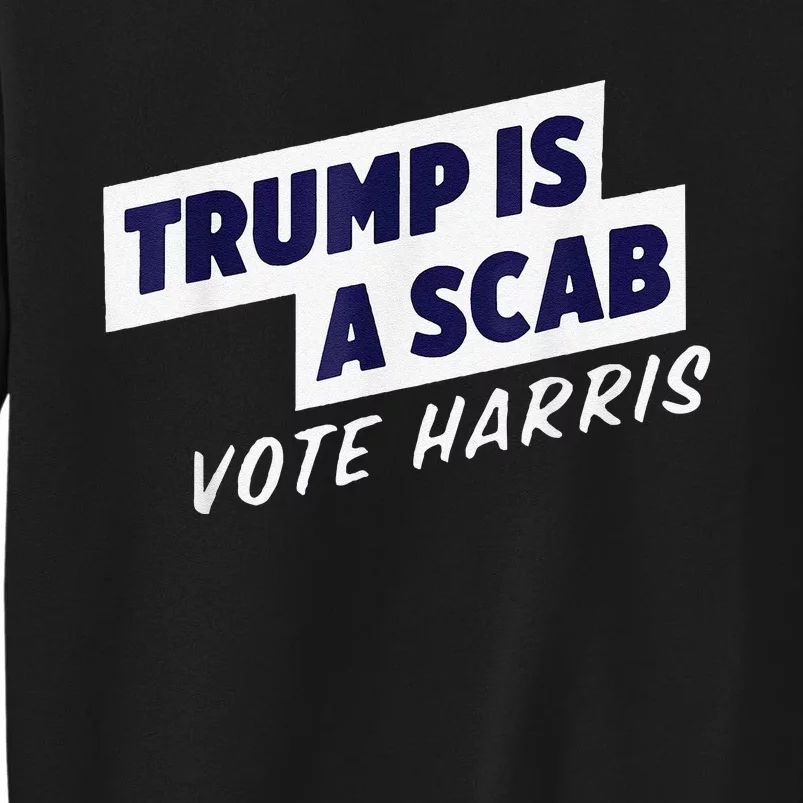 Trump Is A Scab Vote Harris 2024 Tall Sweatshirt