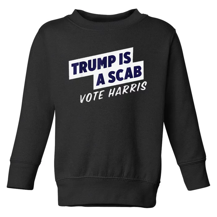 Trump Is A Scab Vote Harris 2024 Toddler Sweatshirt