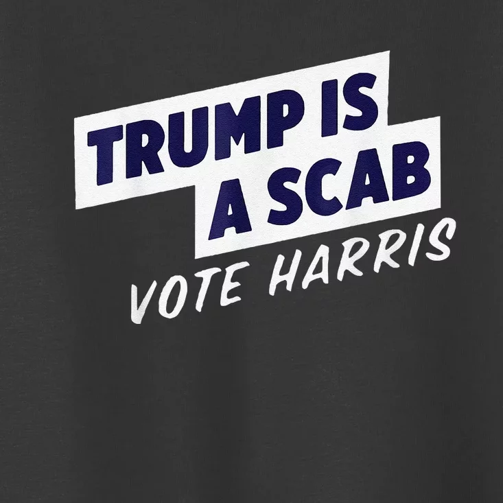 Trump Is A Scab Vote Harris 2024 Toddler T-Shirt