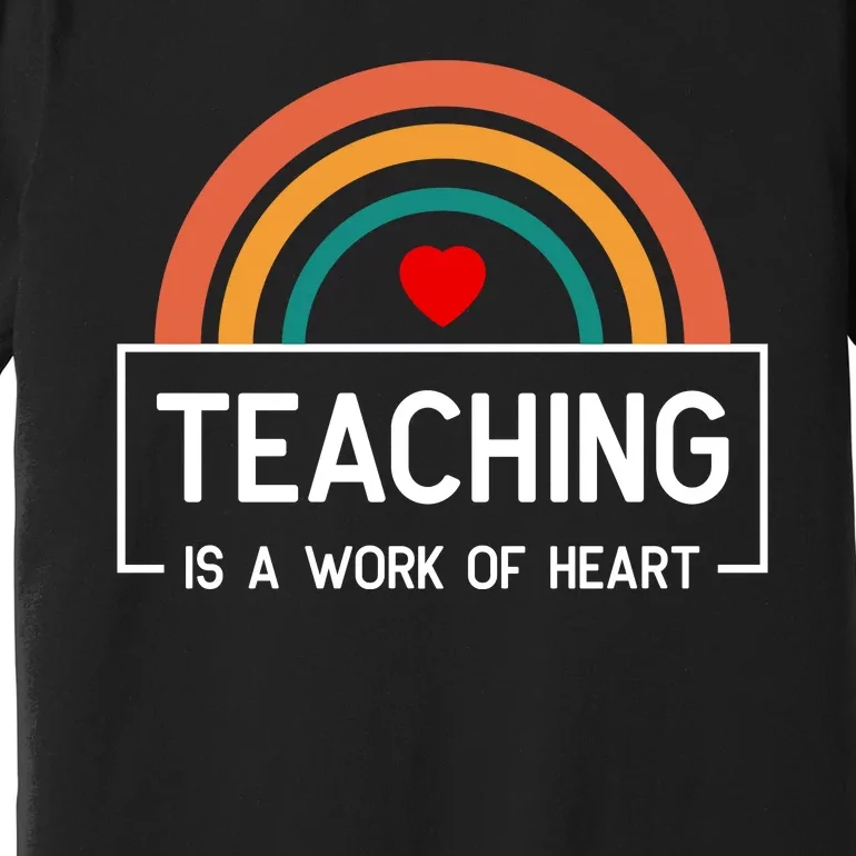 Teaching Is A Work Of Heart Rainbow Premium T-Shirt