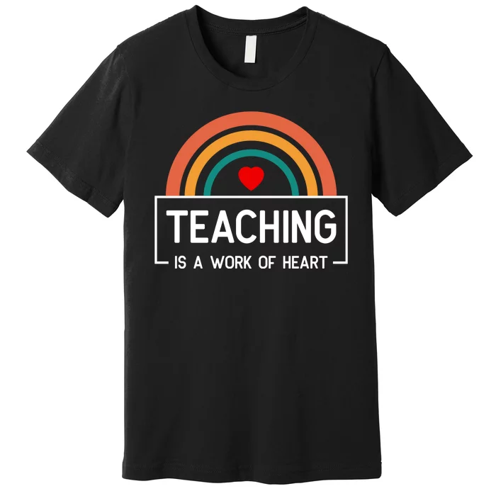 Teaching Is A Work Of Heart Rainbow Premium T-Shirt