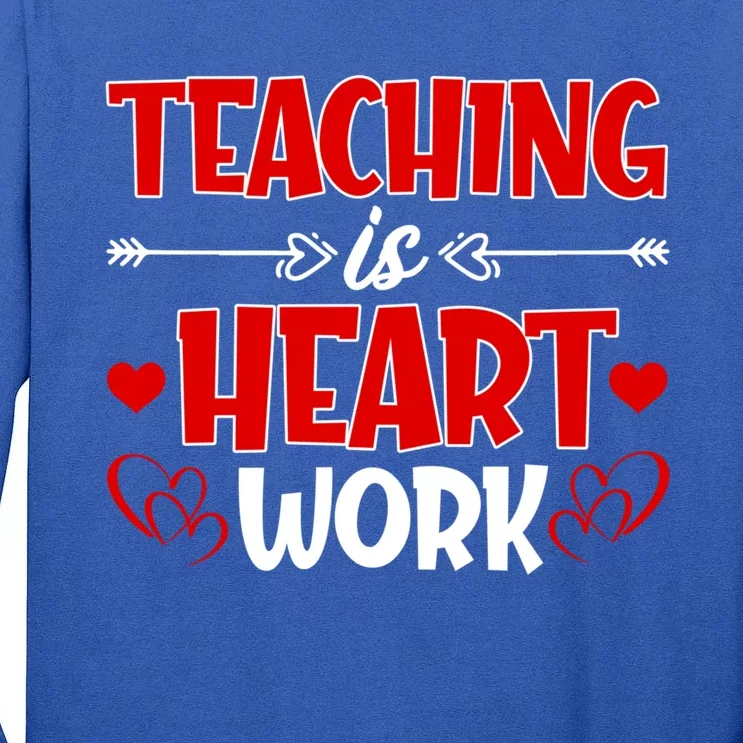 Teaching Is A Heart Work Happy Valentines Day Great Gift Tall Long Sleeve T-Shirt