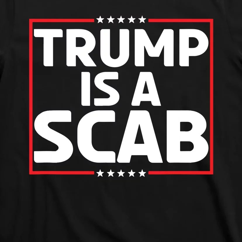 Trump Is A Scab T-Shirt