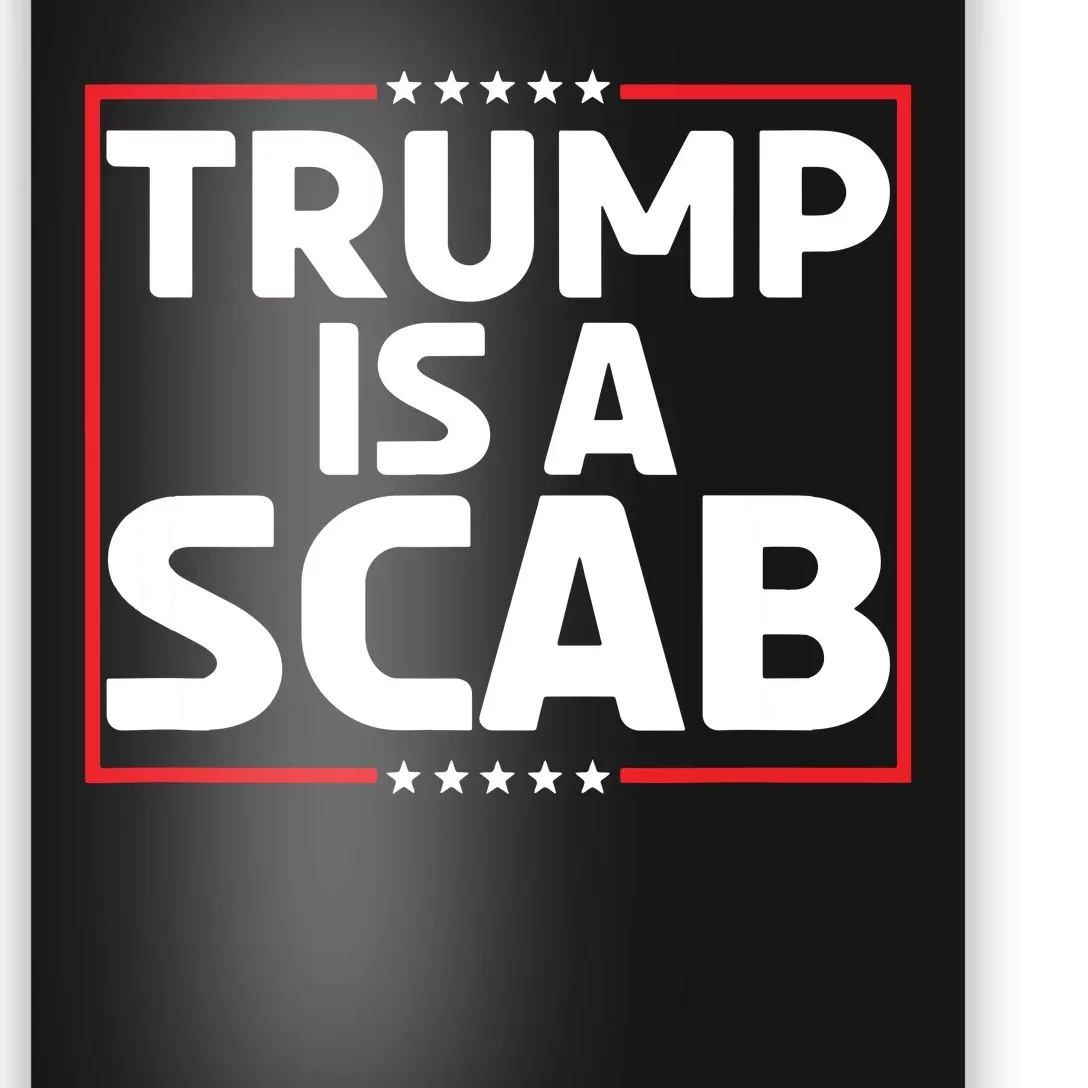 Trump Is A Scab Poster