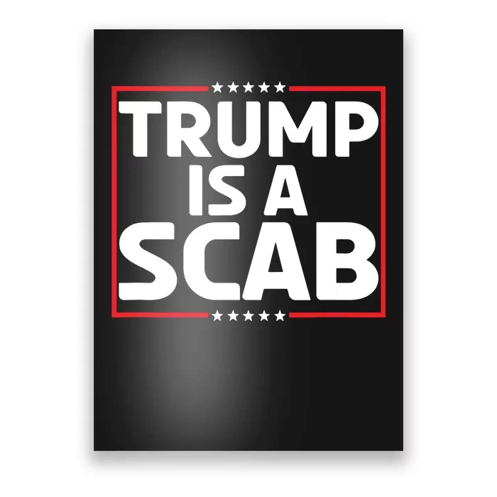 Trump Is A Scab Poster