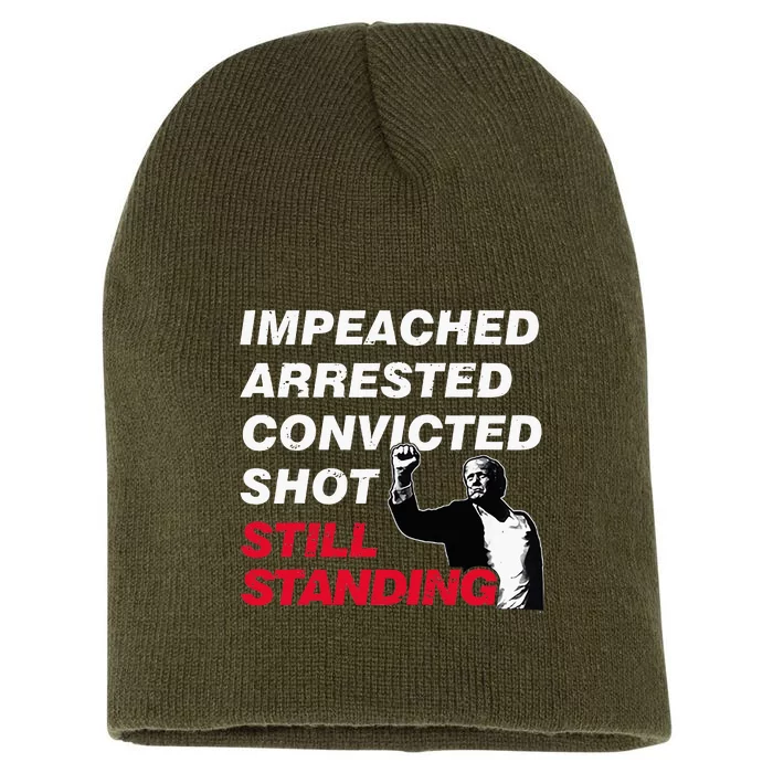 Trump Impeached Arrested Convicted Shot Still Standing Short Acrylic Beanie