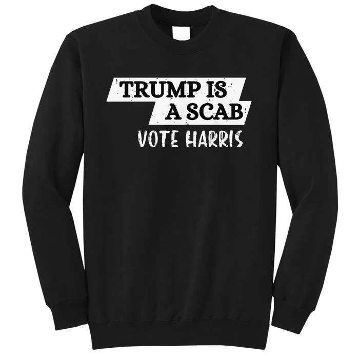 Trump Is A Scab Vote Harris Walz 2024 Election President Sweatshirt