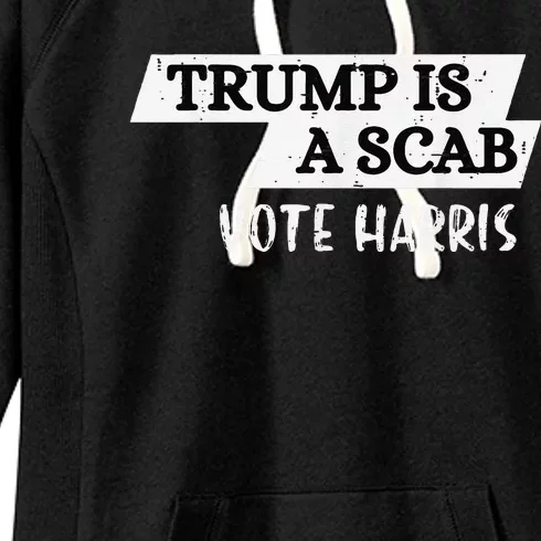 Trump Is A Scab Vote Harris Walz 2024 Election President Women's Fleece Hoodie