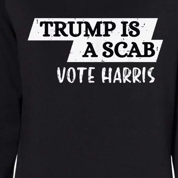 Trump Is A Scab Vote Harris Walz 2024 Election President Womens California Wash Sweatshirt