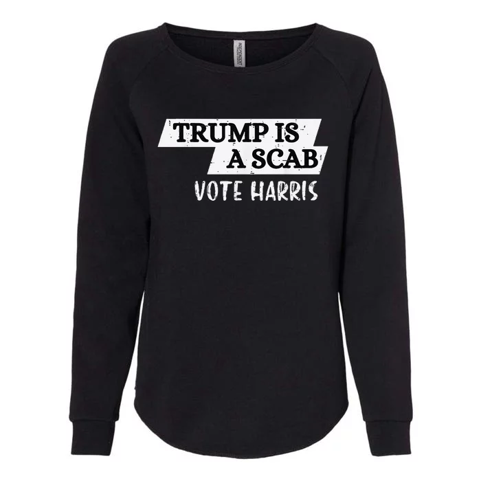 Trump Is A Scab Vote Harris Walz 2024 Election President Womens California Wash Sweatshirt