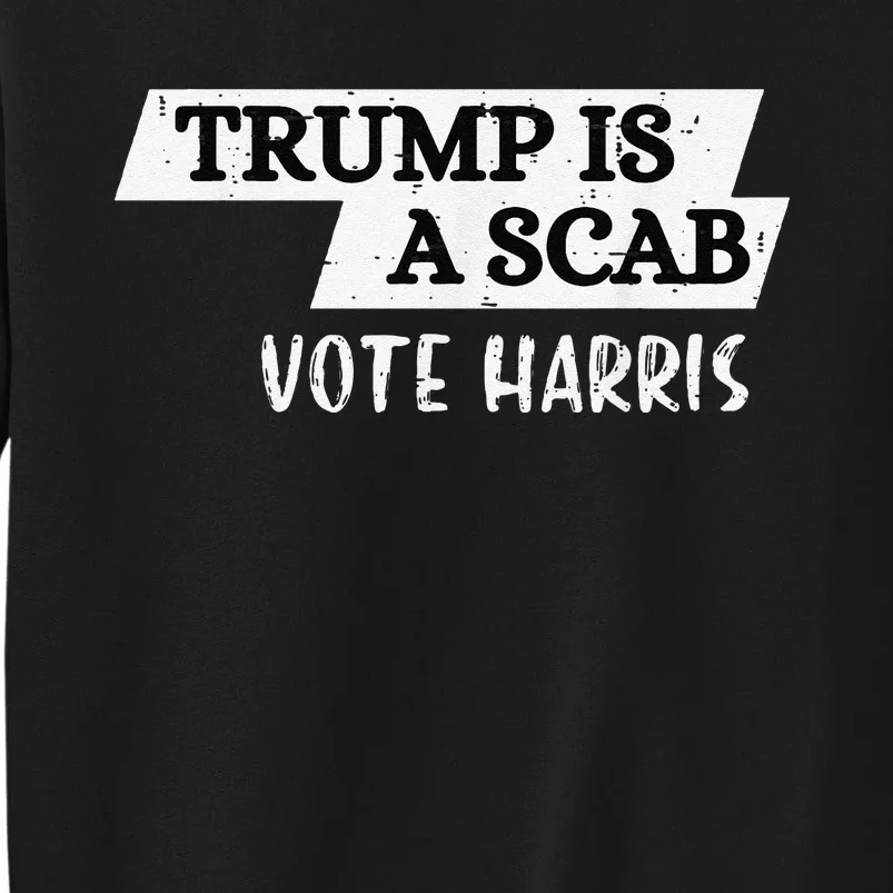 Trump Is A Scab Vote Harris Walz 2024 Election President Tall Sweatshirt