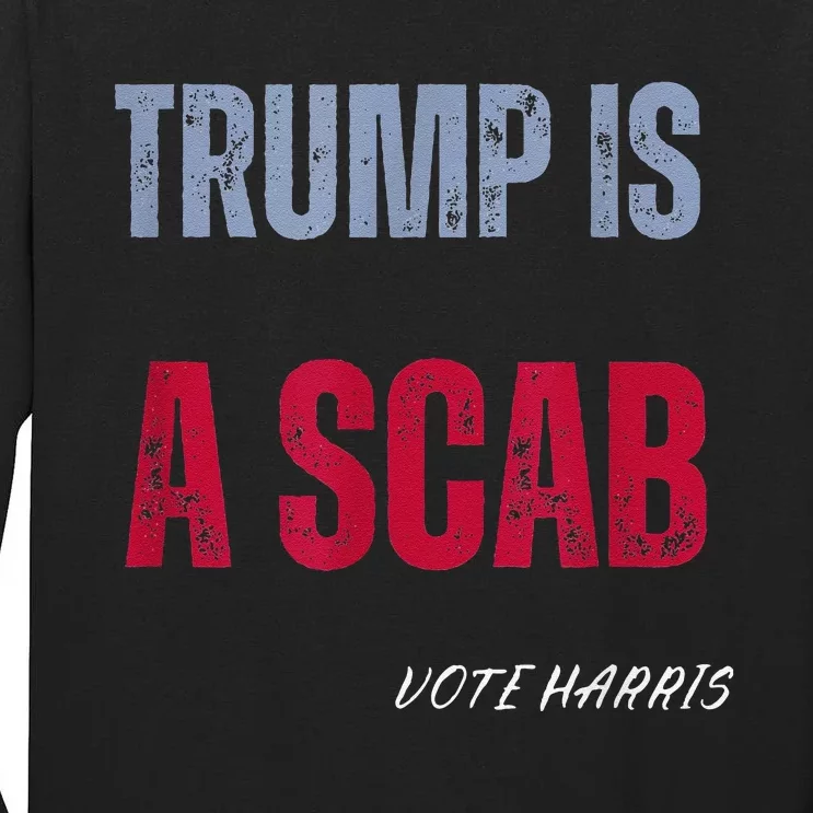 Trump Is A Scab Vote Harris Walz 2024 Tall Long Sleeve T-Shirt