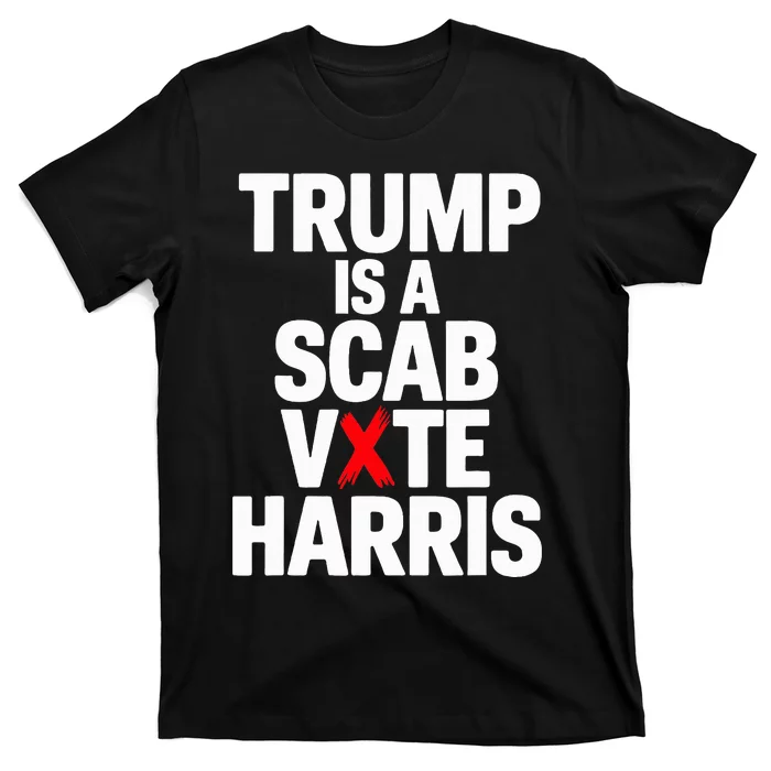 Trump Is A Scab Vote Harris Walz 2024 T-Shirt