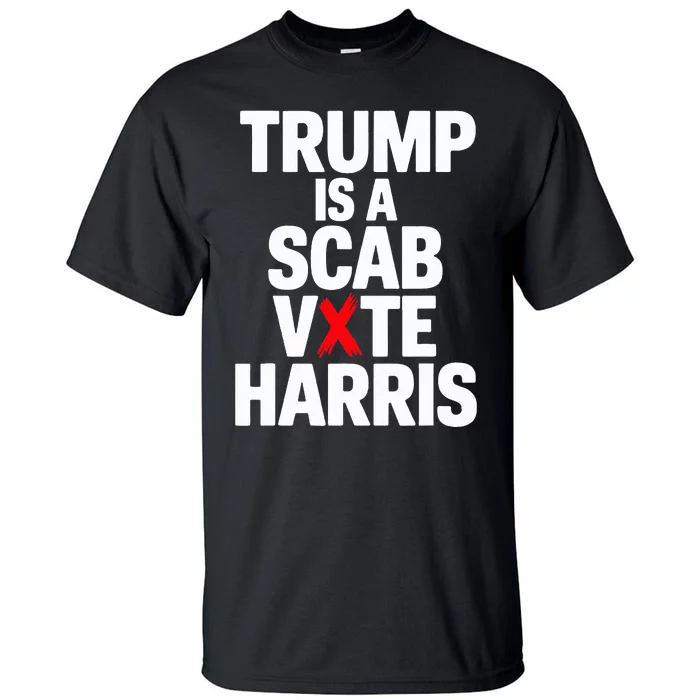 Trump Is A Scab Vote Harris Walz 2024 Tall T-Shirt