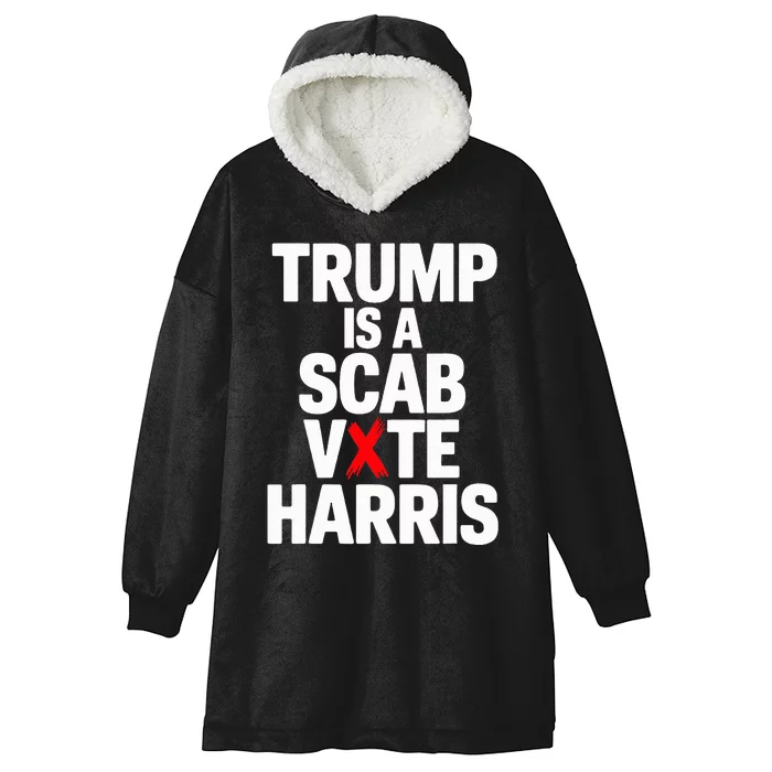 Trump Is A Scab Vote Harris Walz 2024 Hooded Wearable Blanket