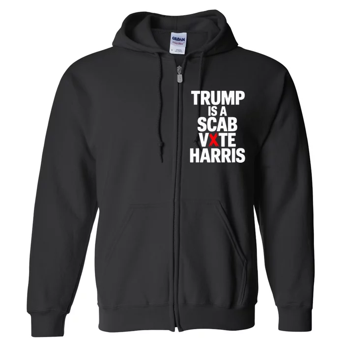 Trump Is A Scab Vote Harris Walz 2024 Full Zip Hoodie