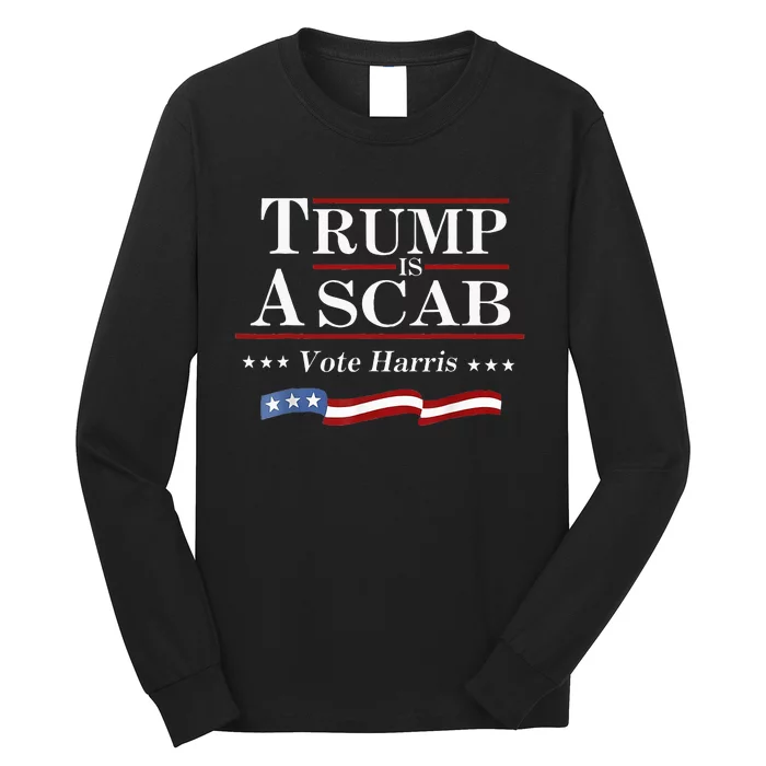 Trump Is A Scab Vote For Harris 2024 Election Funny Long Sleeve Shirt