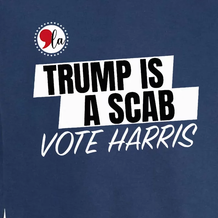 Trump Is A Scab Vote Harris Garment-Dyed Sweatshirt