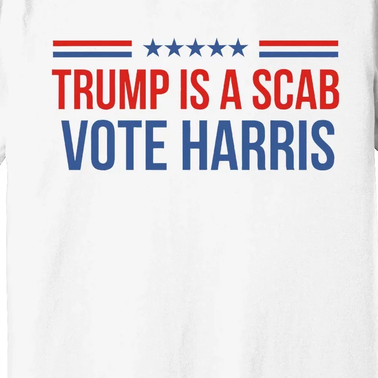 Trump Is A Scab Vote Harris 2024 Premium T-Shirt