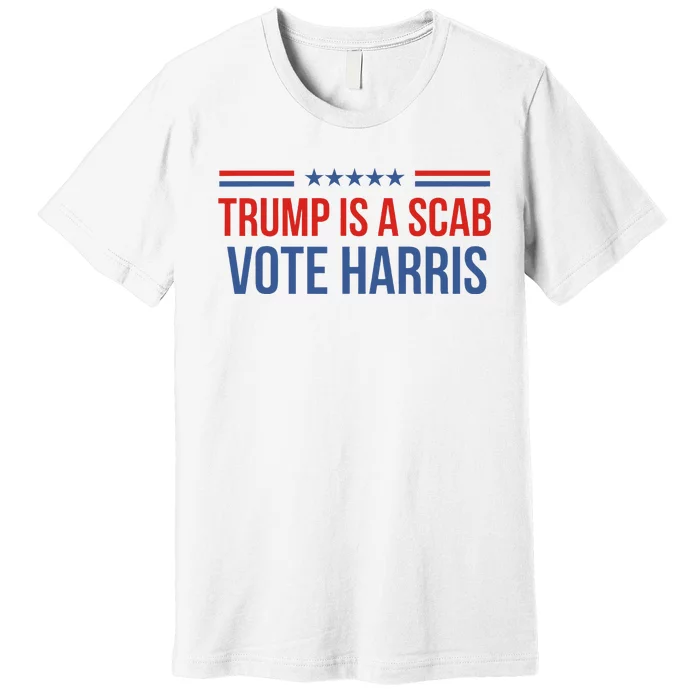 Trump Is A Scab Vote Harris 2024 Premium T-Shirt