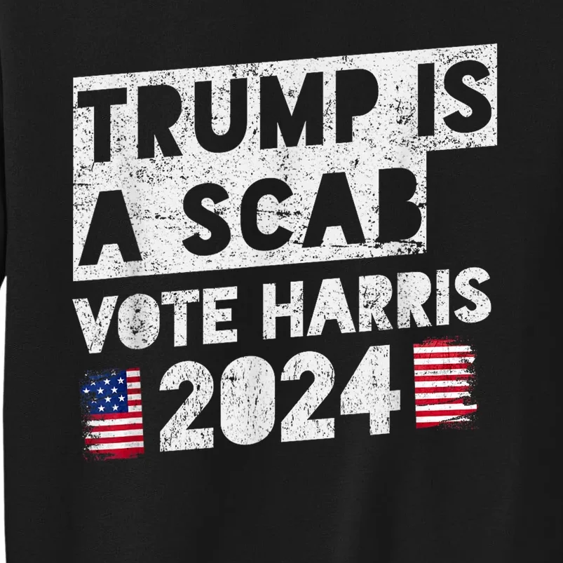 Trump Is A Scab Vote Harris Tall Sweatshirt