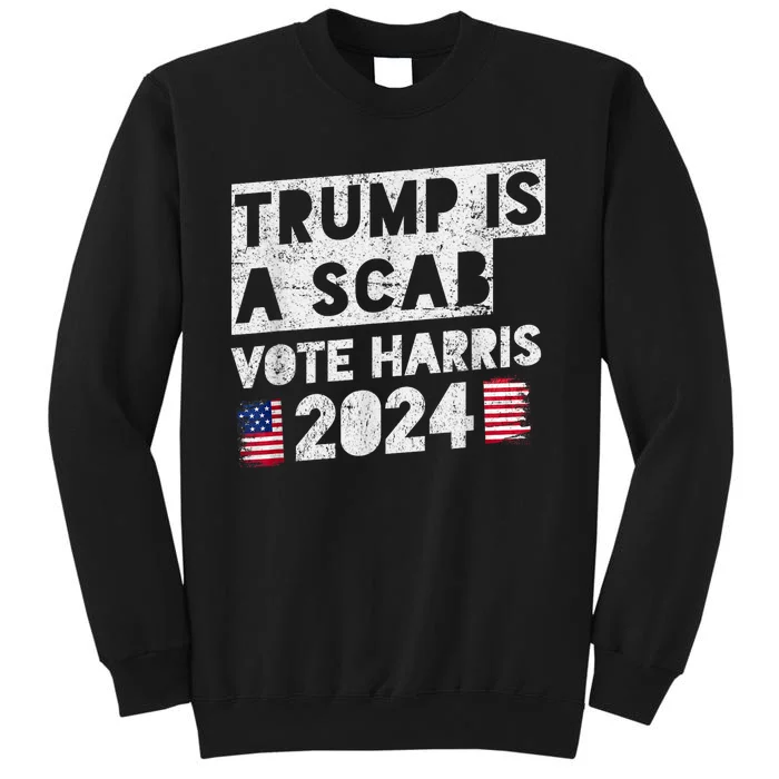 Trump Is A Scab Vote Harris Tall Sweatshirt