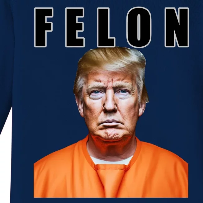 Trump Is A Felon Baby Long Sleeve Bodysuit