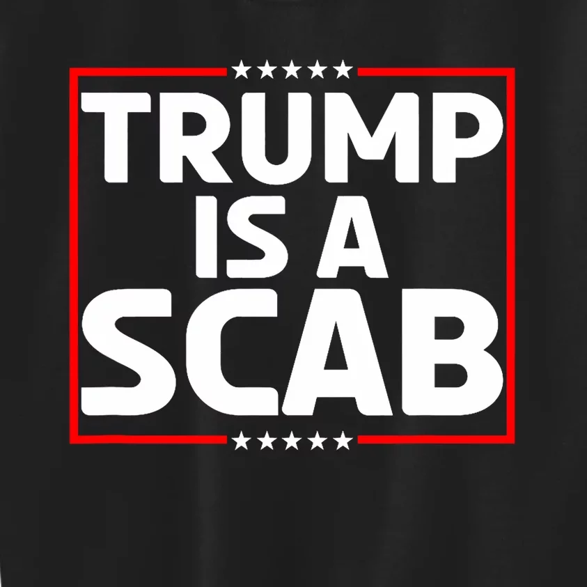 Trump Is A Scab Anti Trump Kids Sweatshirt