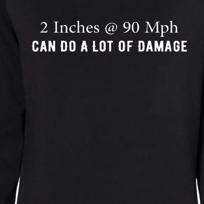 Two Inches At 90 Mph Can Do A Lot Of Damage Womens California Wash Sweatshirt