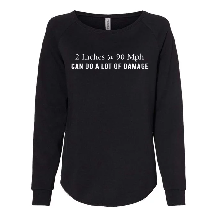 Two Inches At 90 Mph Can Do A Lot Of Damage Womens California Wash Sweatshirt