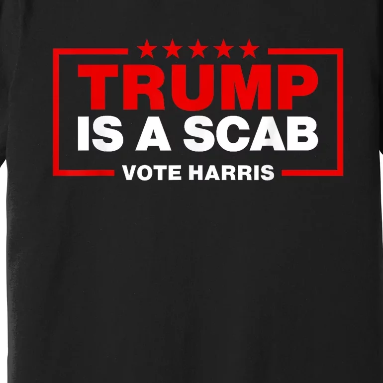 Trump Is A Scab Vote Harris Premium T-Shirt