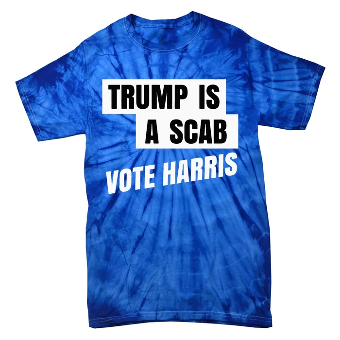 Trump Is A Scab Vote Harris Tie-Dye T-Shirt