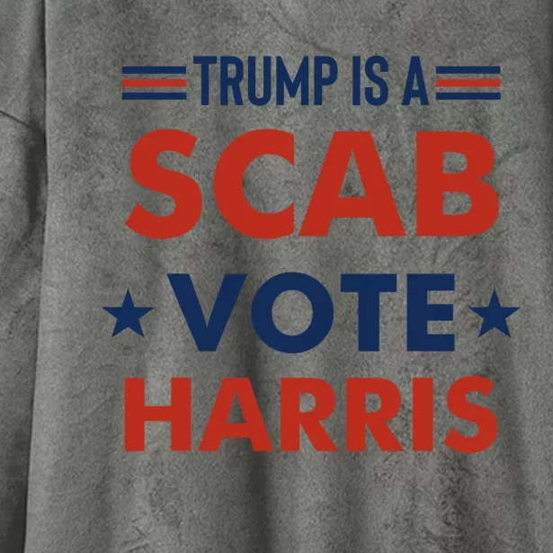 Trump Is A Scab Vote Harris Hooded Wearable Blanket