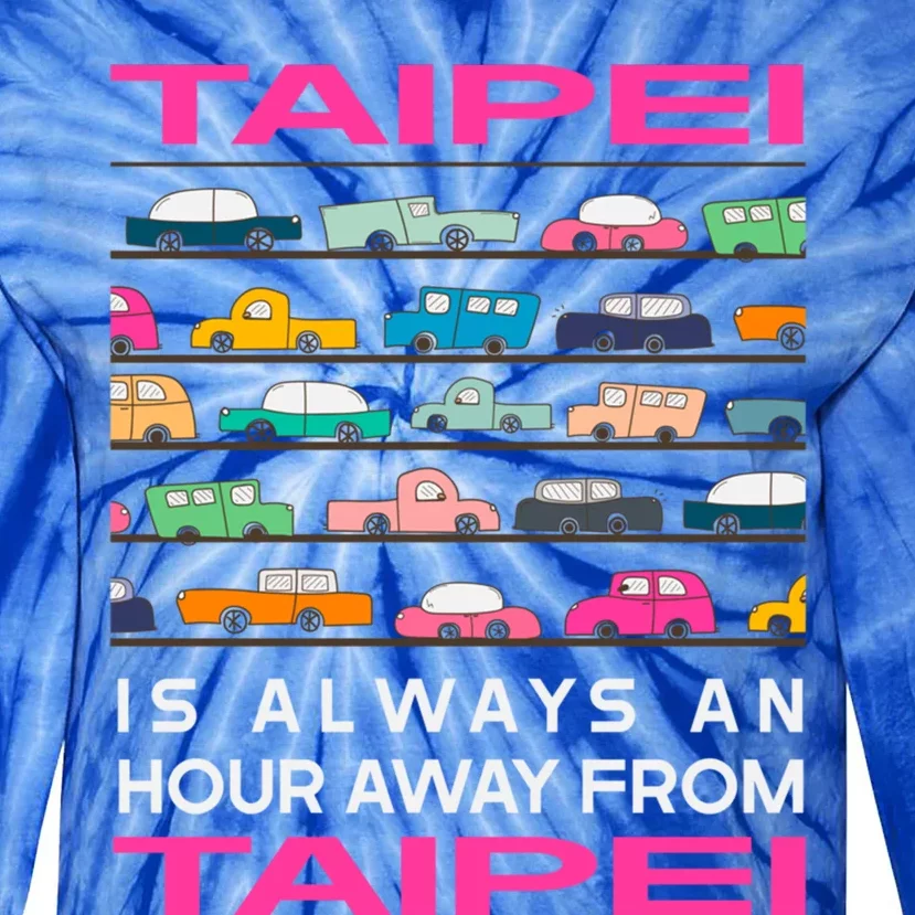 Taipei Is An Hour Away From Taipei Traffic Taiwan Rush Hour Gift Tie-Dye Long Sleeve Shirt