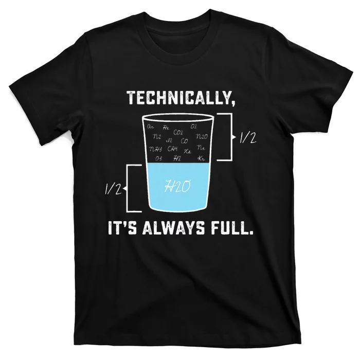 Technically ItS Always Full The Glass Is Completely Full T-Shirt