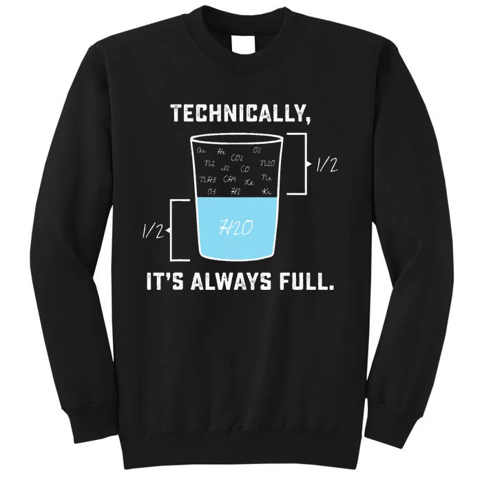 Technically ItS Always Full The Glass Is Completely Full Tall Sweatshirt