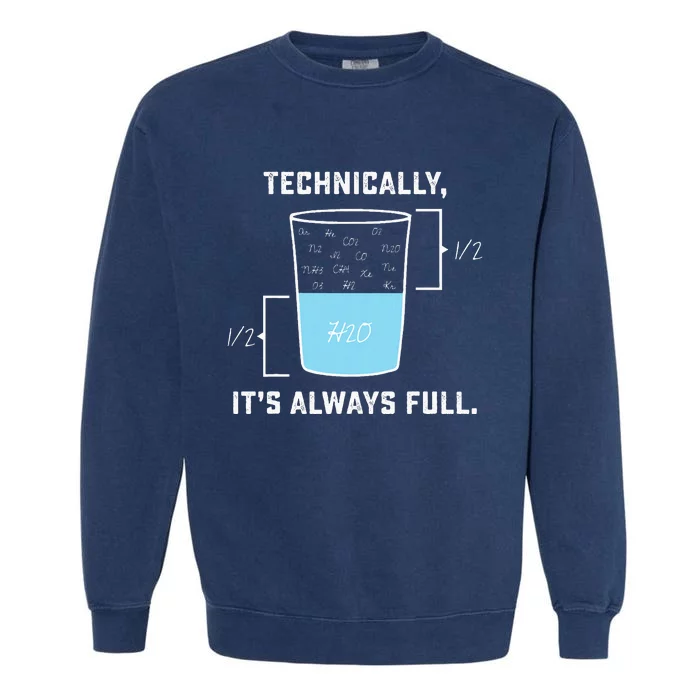 Technically ItS Always Full The Glass Is Completely Full Garment-Dyed Sweatshirt