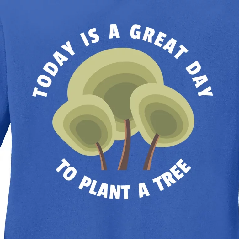 Today Is A Great Day To Plant A Tree Gift Earth Day Meaningful Gift Ladies Long Sleeve Shirt