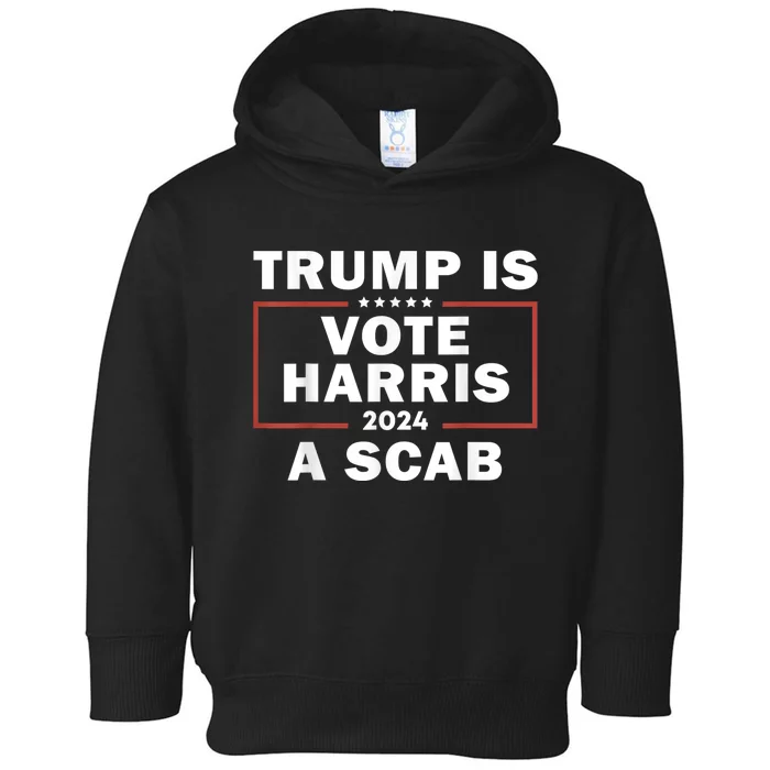 Trump Is A Scab Vote Harris 2024 Toddler Hoodie