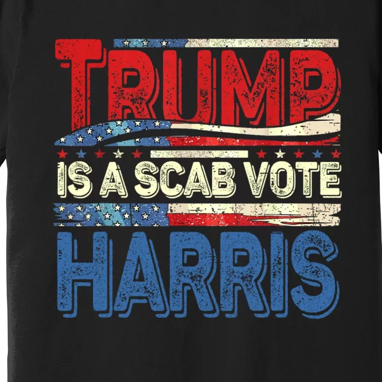 Trump Is A Scab Vote Kamala Harris 2024 Premium T-Shirt