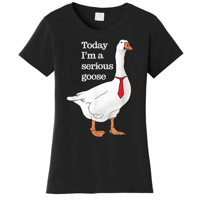 Today I Am A Serious Goose Funny Oddly Specific Dank Meme Women's T-Shirt